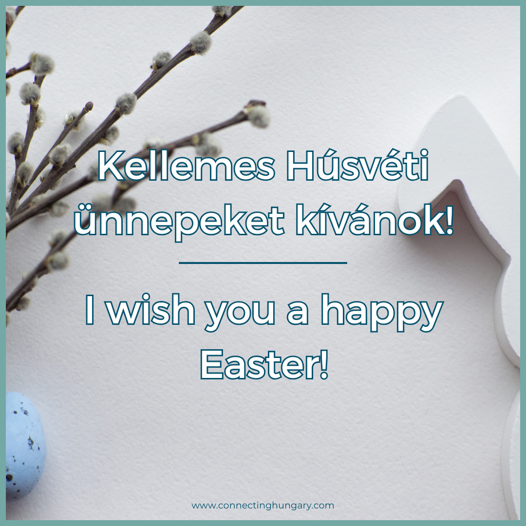 Kellemes Húsvéti ünnepeket kívánok! I wish you a happy Easter!