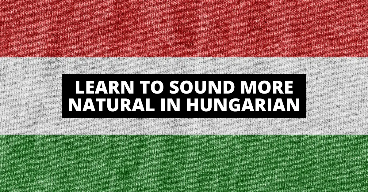 Hungarian flag background with text reading Learn to Sound More Natural in Hungarian highlighting how to avoid common mistakes in Hungarian
